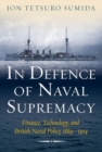 In Defence of Naval Supremacy : Finance, Technology, and British Naval Policy 1889-1914 - Book