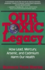 Our Toxic Legacy : How Lead, Mercury, Arsenic, and Cadmium Harm Our Health - eBook
