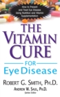 The Vitamin Cure for Eye Disease : How to Prevent and Treat Eye Disease Using Nutrition and Vitamin Supplementation - eBook