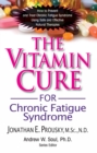 The Vitamin Cure for Chronic Fatigue Syndrome : How to Prevent and Treat Chronic Fatigue Syndrome Using Safe and Effective Natural Therapies - eBook