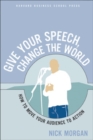 Give Your Speech, Change the World : How To Move Your Audience to Action - Book