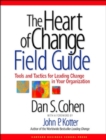 The Heart of Change Field Guide : Tools And Tactics for Leading Change in Your Organization - Book