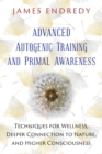 Advanced Autogenic Training and Primal Awareness : Techniques for Wellness, Deeper Connection to Nature, and Higher Consciousness - eBook