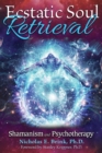 Ecstatic Soul Retrieval : Shamanism and Psychotherapy - eBook