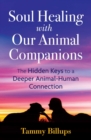 Soul Healing with Our Animal Companions : The Hidden Keys to a Deeper Animal-Human Connection - Book