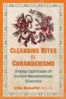 Cleansing Rites of Curanderismo : Limpias Espirituales of Ancient Mesoamerican Shamans - eBook