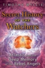 Secret History of the Watchers : Atlantis and the Deep Memory of the Rebel Angels - eBook