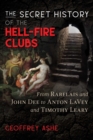 The Secret History of the Hell-Fire Clubs : From Rabelais and John Dee to Anton LaVey and Timothy Leary - Book