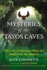Mysteries of the Tayos Caves : The Lost Civilizations Where the Andes Meet the Amazon - Book