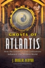 Ghosts of Atlantis : How the Echoes of Lost Civilizations Influence Our Modern World - Book