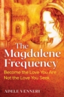 The Magdalene Frequency : Become the Love You Are, Not the Love You Seek - eBook