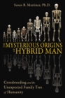 The Mysterious Origins of Hybrid Man : Crossbreeding and the Unexpected Family Tree of Humanity - eBook