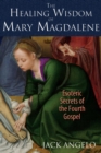 The Healing Wisdom of Mary Magdalene : Esoteric Secrets of the Fourth Gospel - eBook