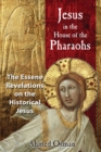 Jesus in the House of the Pharaohs : The Essene Revelations on the Historical Jesus - eBook