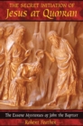 The Secret Initiation of Jesus at Qumran : The Essene Mysteries of John the Baptist - eBook