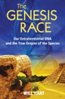 The Genesis Race : Our Extraterrestrial DNA and the True Origins of the Species - eBook