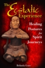 The Ecstatic Experience : Healing Postures for Spirit Journeys - eBook