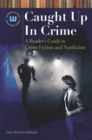 Caught Up in Crime : A Reader's Guide to Crime Fiction and Nonfiction - Book