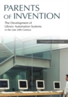 Parents of Invention : The Development of Library Automation Systems in the Late 20th Century - Book