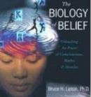 The Biology of Belief : Unleashing the Power of Consciousness, Matter, and Miracles - Book
