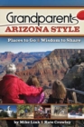 Grandparents Arizona Style : Places to Go & Wisdom to Share - Book