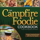 The Campfire Foodie Cookbook : Simple Camping Recipes with Gourmet Appeal - Book