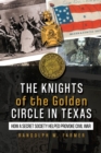 The Knights of the Golden Circle in Texas : How A Secret Society Shaped a State - Book