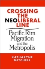 Crossing the Neoliberal Line : Pacific Rim Migration and the Metropolis - Book