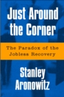 Just Around The Corner : The Paradox Of The Jobless Recovery - Book
