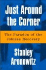 Just Around The Corner : The Paradox Of The Jobless Recovery - eBook