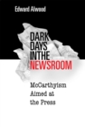 Dark Days in the Newsroom : McCarthyism Aimed at the Press - Book