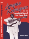 Arsenio Rodriguez and the Transnational Flows of Latin Popular Music - Book