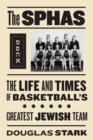 The SPHAS : The Life and Times of Basketball's Greatest Jewish Team - Book