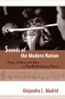 Sounds of the Modern Nation : Music, Culture, and Ideas in Post-Revolutionary Mexico - Book