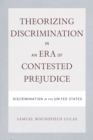 Theorizing Discrimination in an Era of Contested Prejudice : Discrimination in the United States - Book