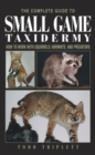 Complete Guide to Small Game Taxidermy : How To Work With Squirrels, Varmints, And Predators - Book