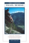 Complete Trail Horse : Selecting, Training, and Enjoying Your Horse in the Backcountry - Book