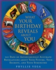 What Your Birthday Reveals About You : 365 Days of Astonishingly Accurate Revelations about Your Future, Your Secrets, and Your Strengths - Book