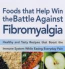 Food That Helps Win the Battle Against Fibromyalgia : Ease Everyday Pain and Fight Fatigue - Book