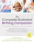 The Complete Illustrated Birthing Companion : A Step-by-step Guide to Creating the Best Birthing Plan for a Safe, Less Painful, and Successful Delivery for You and Your Baby - Book