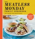 The Meatless Monday Family Cookbook : Kid-Friendly, Plant-Based Recipes [Go Meatless One Day a Week - or Every Day!] - Book