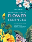 The Healing Guide to Flower Essences : How to Use Gaia's Magick and Medicine for Wellness, Transformation and Emotional Balance - Book