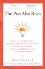 The Pun Also Rises : How the Humble Pun Revolutionized Language, Changed History, and Made Wordplay More Than Some Antics - Book