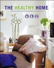 The Healthy Home : Beautiful Interiors That Enhance the Environment and Your Well-being - Book