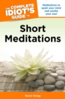 Complete Idiot's Guide to Short Meditations : Meditations to Quiet Your Mind and Soothe Your Soul - Book