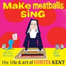 Make Meatballs Sing : The Life and Art of Sister Corita Kent - Book