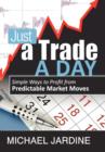Just a Trade a Day : Simple Ways to Profit from Predictable Market Moves - Book