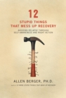12 Stupid Things That Mess Up Recovery : Avoiding Relapse through Self-Awareness and Right Action - eBook
