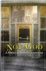 Not God : A History of Alcoholics Anonymous - eBook
