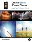 The Create Great iPhone Photos: Apps, Tips, Tricks, and Effects - Book